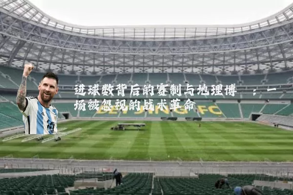 进球数背后的赛制与地理博弈：一场被忽视的战术革命