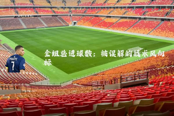 全组总进球数：被误解的战术风向标