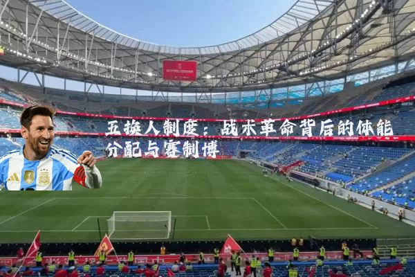五换人制度：战术革命背后的体能分配与赛制博弈