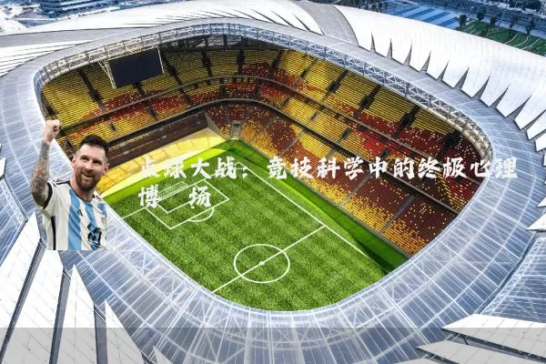 点球大战:竞技科学中的终极心理博弈场
