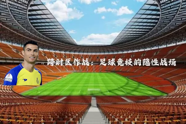 跨时区作战：足球竞技的隐性战场
